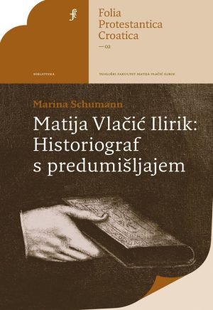 Marina Schumann: Matija Vlačić Ilirik – Historiograf s predumišljajem